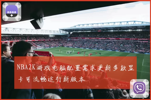 NBA2K游戏电脑配置需求更新多款显卡可流畅运行新版本