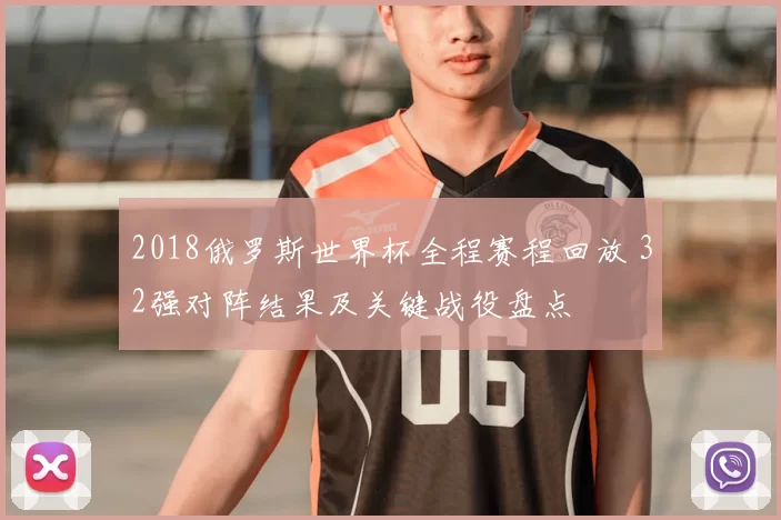 2018俄罗斯世界杯全程赛程回放 32强对阵结果及关键战役盘点