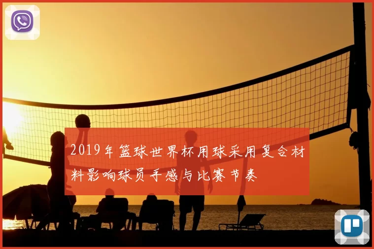 2019年篮球世界杯用球采用复合材料影响球员手感与比赛节奏