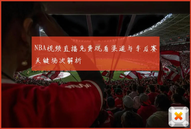 NBA视频直播免费观看渠道与季后赛关键场次解析